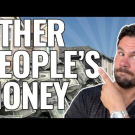 Using Other People’s Money (OPM) To Get 100% Funding For Your Real Estate Deals